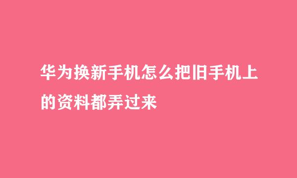华为换新手机怎么把旧手机上的资料都弄过来