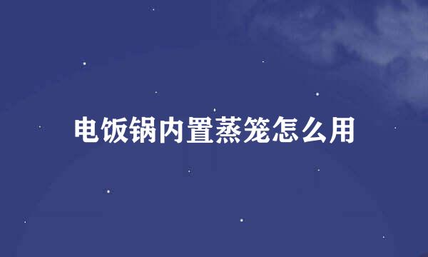 电饭锅内置蒸笼怎么用