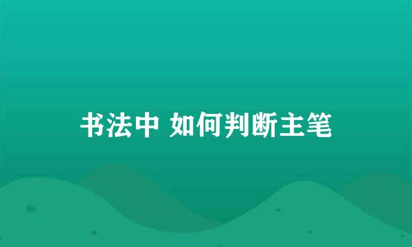 书法中 如何判断主笔