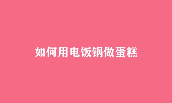 如何用电饭锅做蛋糕