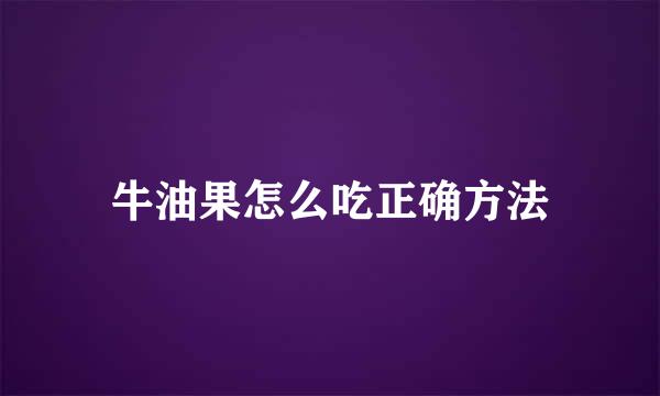 牛油果怎么吃正确方法