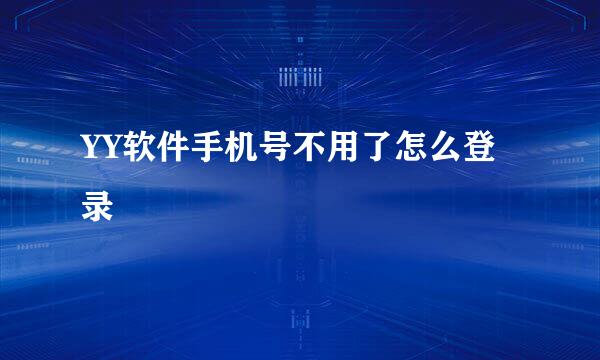 YY软件手机号不用了怎么登录