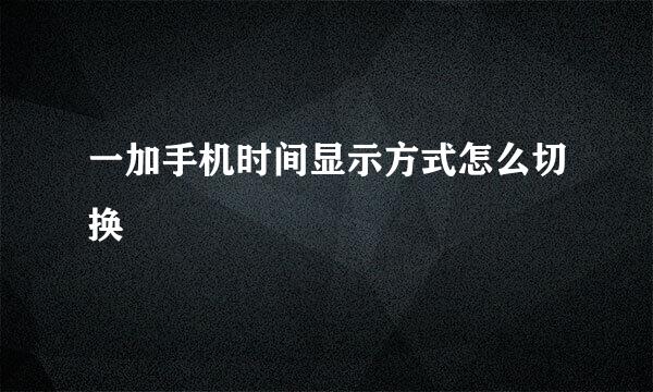 一加手机时间显示方式怎么切换
