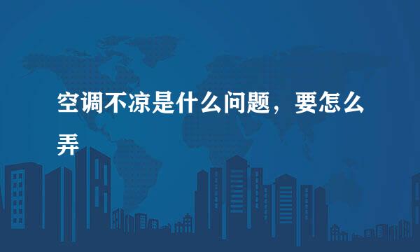空调不凉是什么问题，要怎么弄