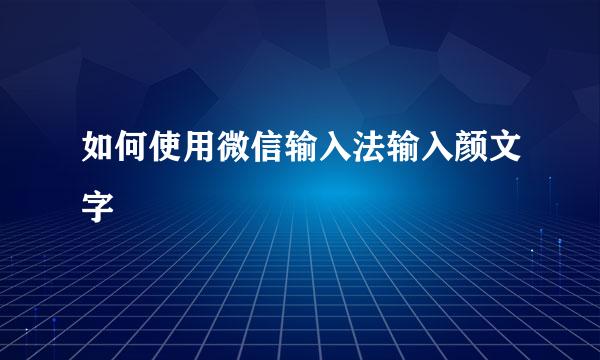 如何使用微信输入法输入颜文字