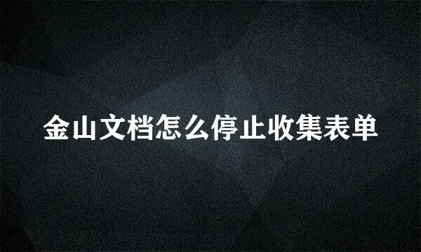 金山文档怎么停止收集表单