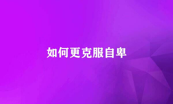 如何更克服自卑