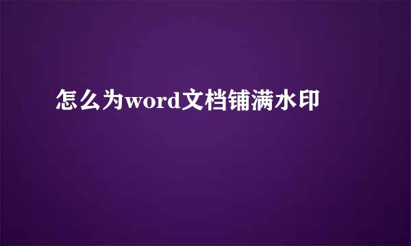 怎么为word文档铺满水印