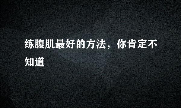 练腹肌最好的方法，你肯定不知道