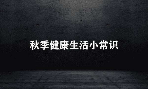 秋季健康生活小常识