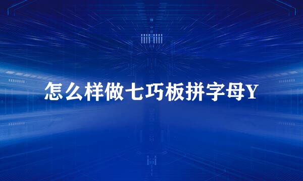 怎么样做七巧板拼字母Y