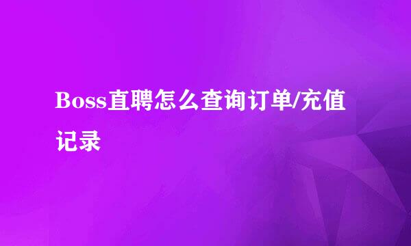 Boss直聘怎么查询订单/充值记录