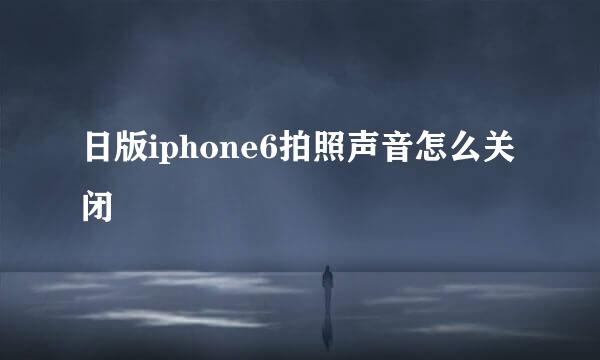 日版iphone6拍照声音怎么关闭
