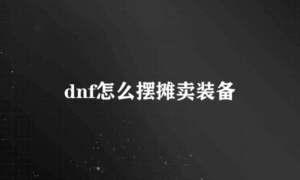 dnf怎么摆摊卖装备