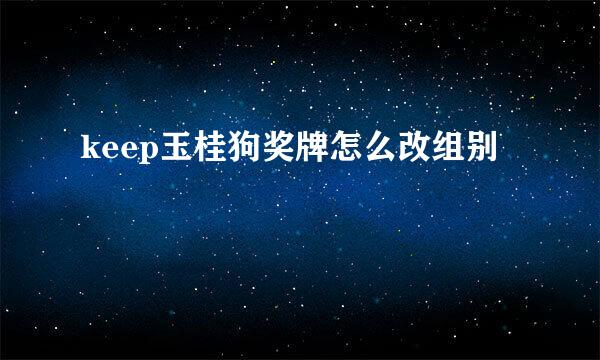 keep玉桂狗奖牌怎么改组别