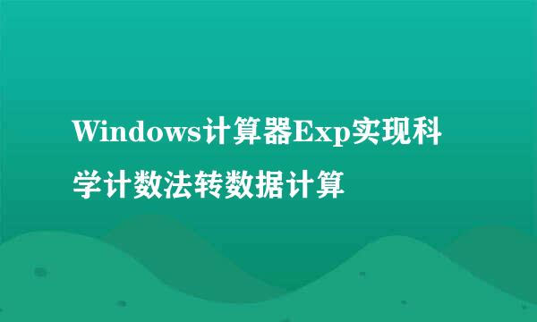 Windows计算器Exp实现科学计数法转数据计算