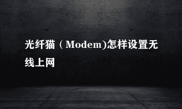 光纤猫（Modem)怎样设置无线上网