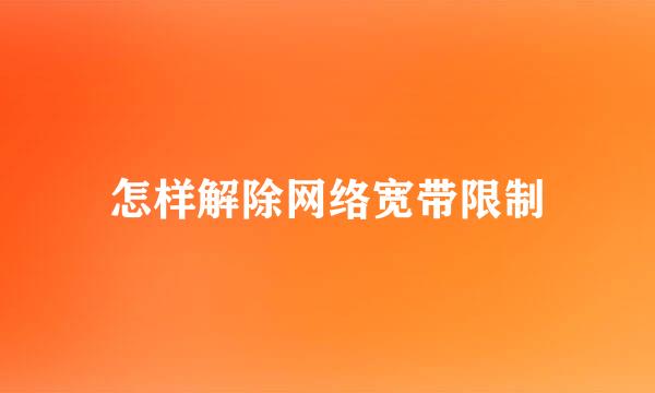 怎样解除网络宽带限制