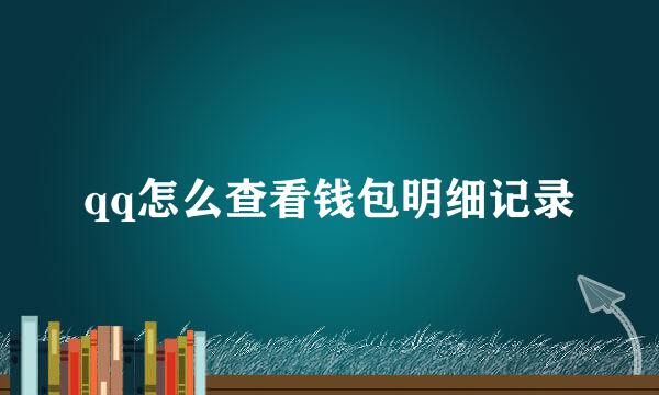 qq怎么查看钱包明细记录