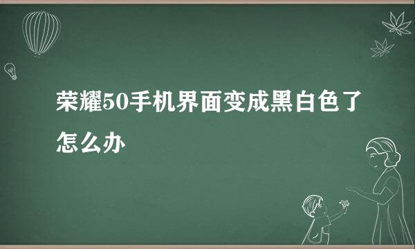 荣耀50手机界面变成黑白色了怎么办