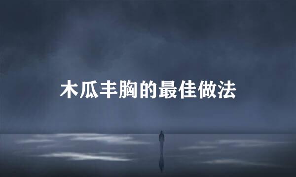 木瓜丰胸的最佳做法