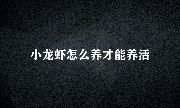 小龙虾怎么养才能养活