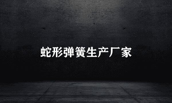 蛇形弹簧生产厂家