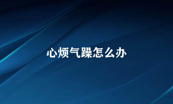 心烦气躁怎么办