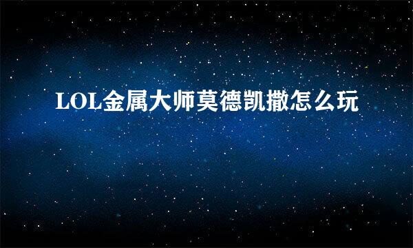 LOL金属大师莫德凯撒怎么玩