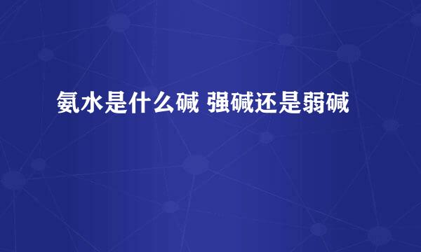 氨水是什么碱 强碱还是弱碱