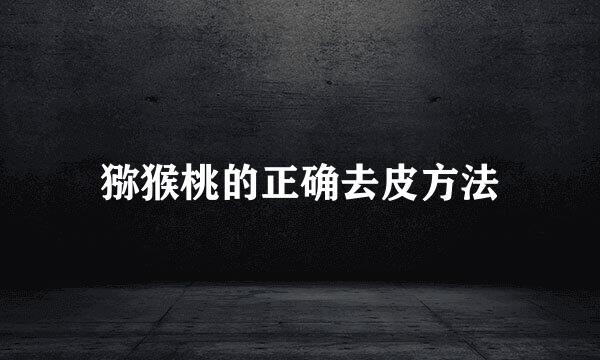 猕猴桃的正确去皮方法