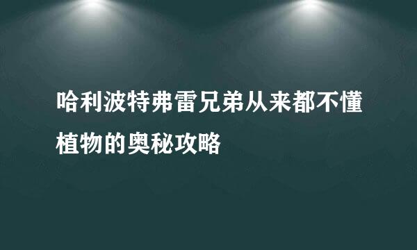 哈利波特弗雷兄弟从来都不懂植物的奥秘攻略