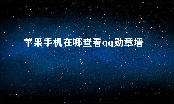 苹果手机在哪查看qq勋章墙