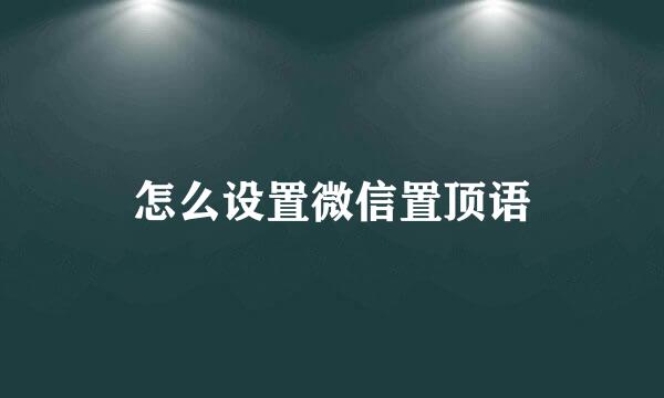 怎么设置微信置顶语