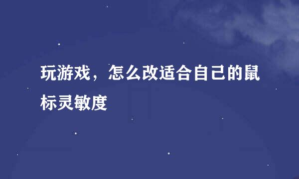 玩游戏,怎么改适合自己的鼠标灵敏度