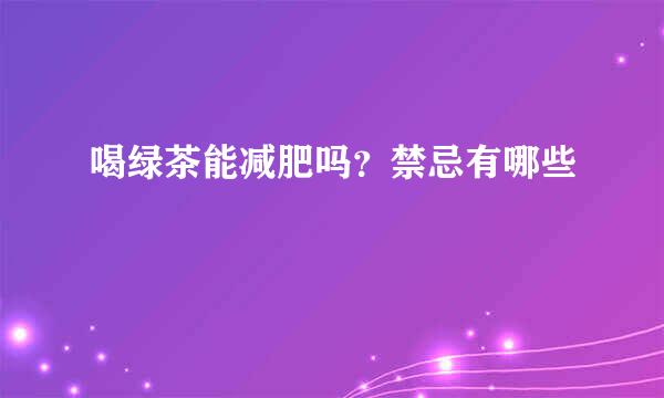 喝绿茶能减肥吗？禁忌有哪些