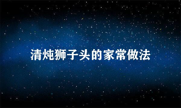 清炖狮子头的家常做法