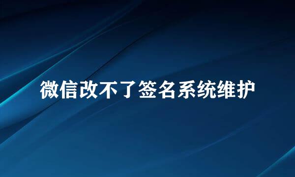 微信改不了签名系统维护