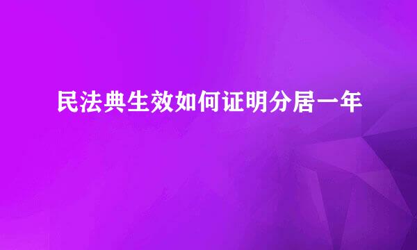 民法典生效如何证明分居一年