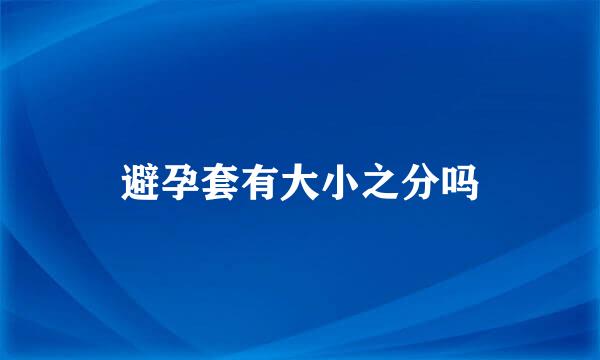 避孕套有大小之分吗
