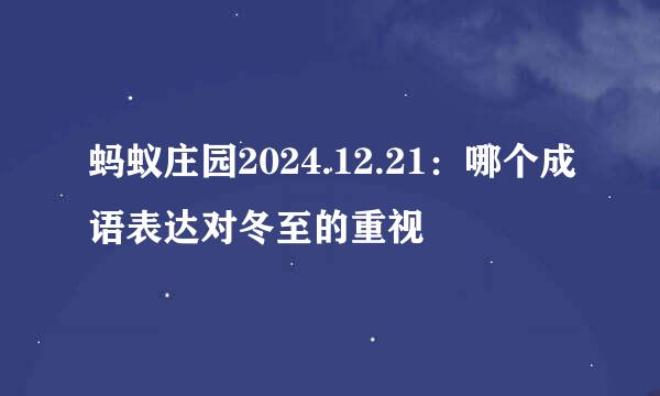 蚂蚁庄园2024.12.21：哪个成语表达对冬至的重视