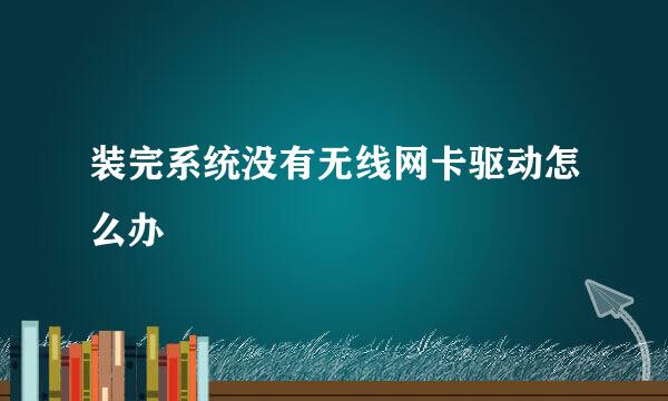 装完系统没有无线网卡驱动怎么办