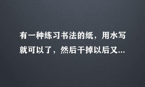 有一种练习书法的纸,用水写就可以了,然后干掉以后又可以练习的,那种纸叫什么名字