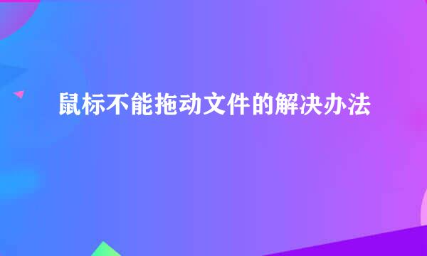 鼠标不能拖动文件的解决办法