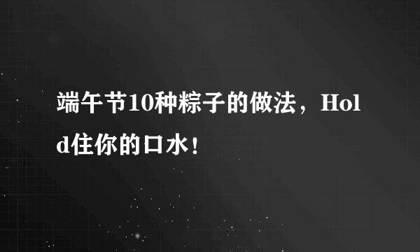 端午节10种粽子的做法，Hold住你的口水！