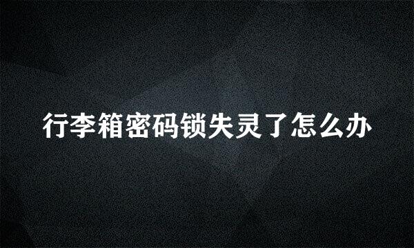 行李箱密码锁失灵了怎么办