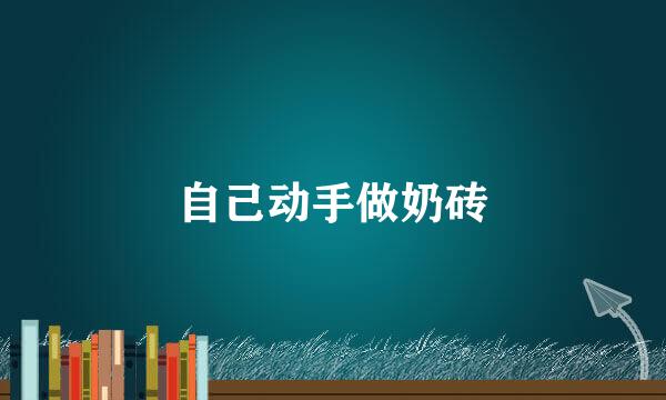 自己动手做奶砖