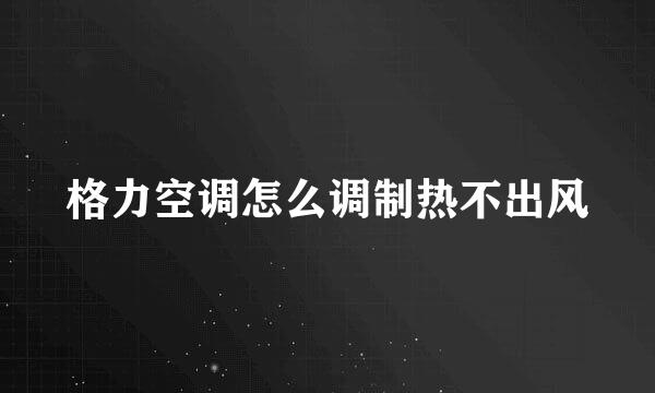 格力空调怎么调制热不出风