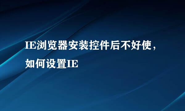 IE浏览器安装控件后不好使，如何设置IE