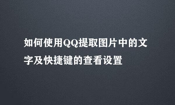 如何使用QQ提取图片中的文字及快捷键的查看设置